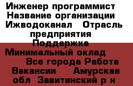 Инженер-программист › Название организации ­ Ижводоканал › Отрасль предприятия ­ Поддержка › Минимальный оклад ­ 22 000 - Все города Работа » Вакансии   . Амурская обл.,Завитинский р-н